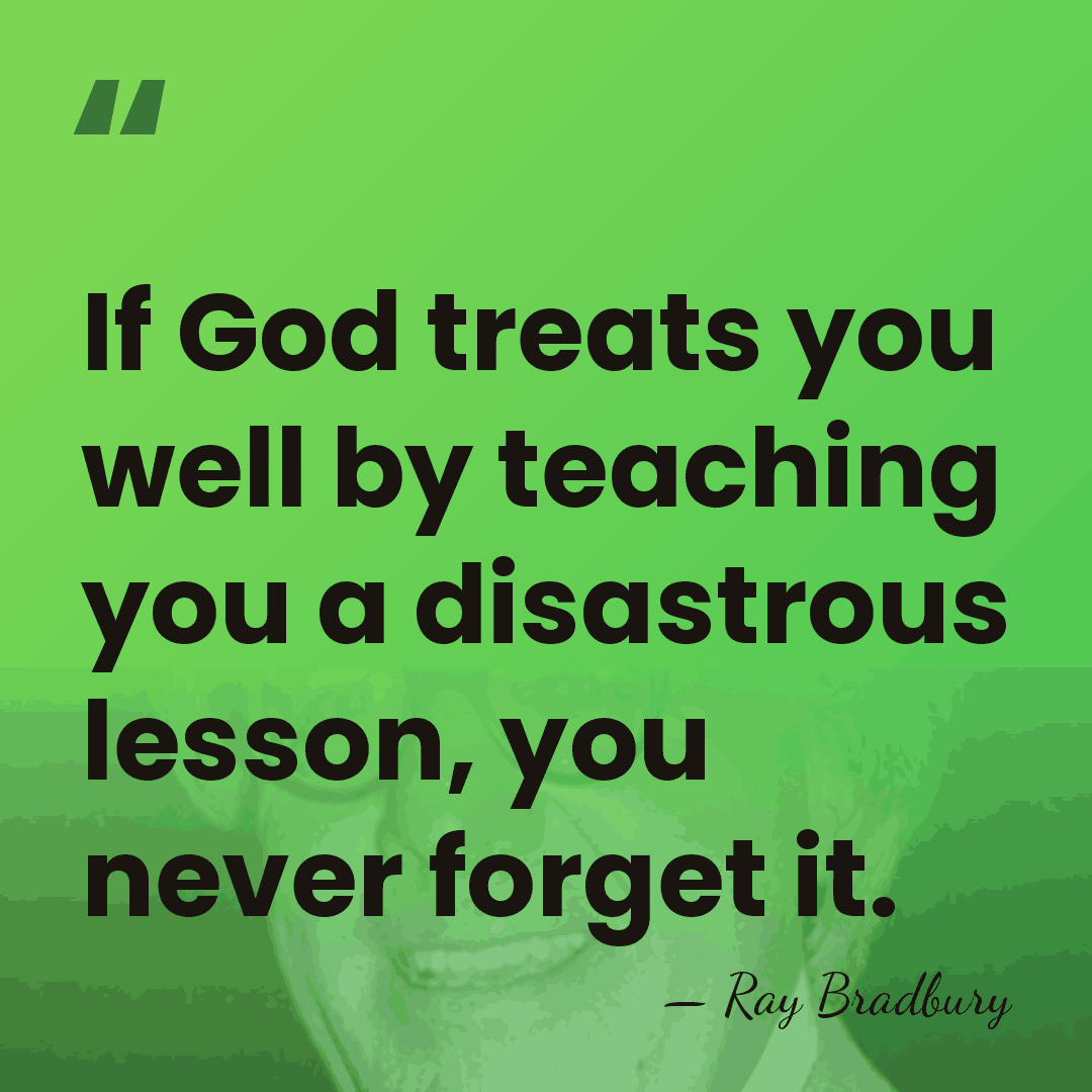 If God treats you well by teaching you a disastrous lesson, you&hellip; - Ray Bradbury
