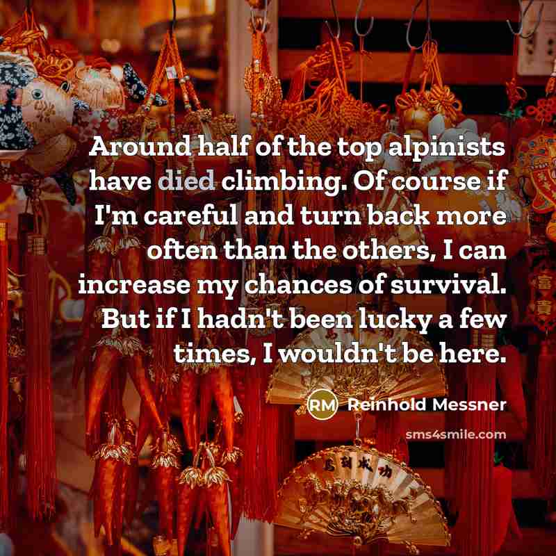 “Around half of the top alpinists have died climbing. Of…” quote by Reinhold Messner