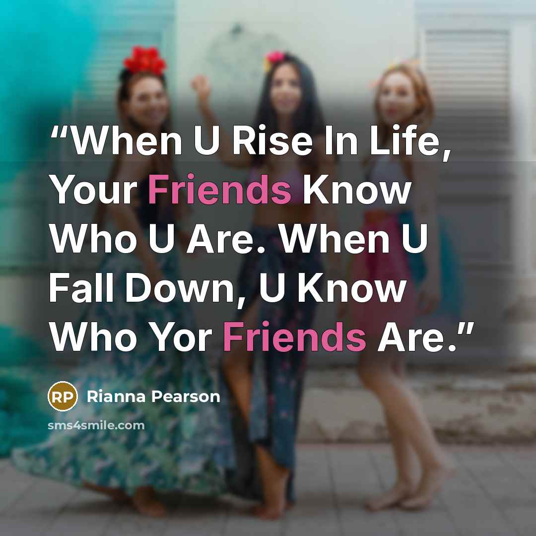 “When U Rise In Life, Your Friends Know Who U Are. When U Fall Down, U Know Who Yor Friends Are.” quote by Rianna Pearson