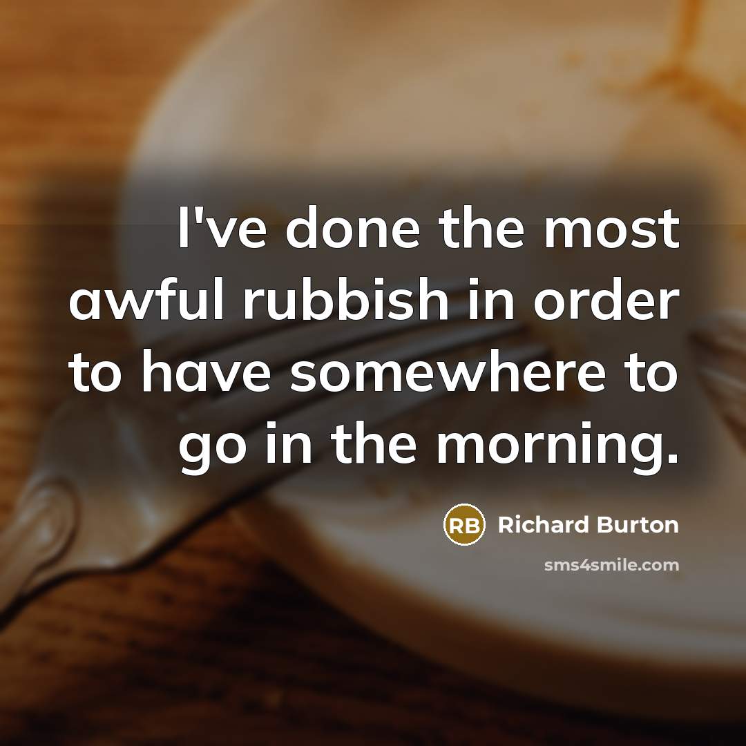 “I've done the most awful rubbish in order to have…” quote by Richard Burton