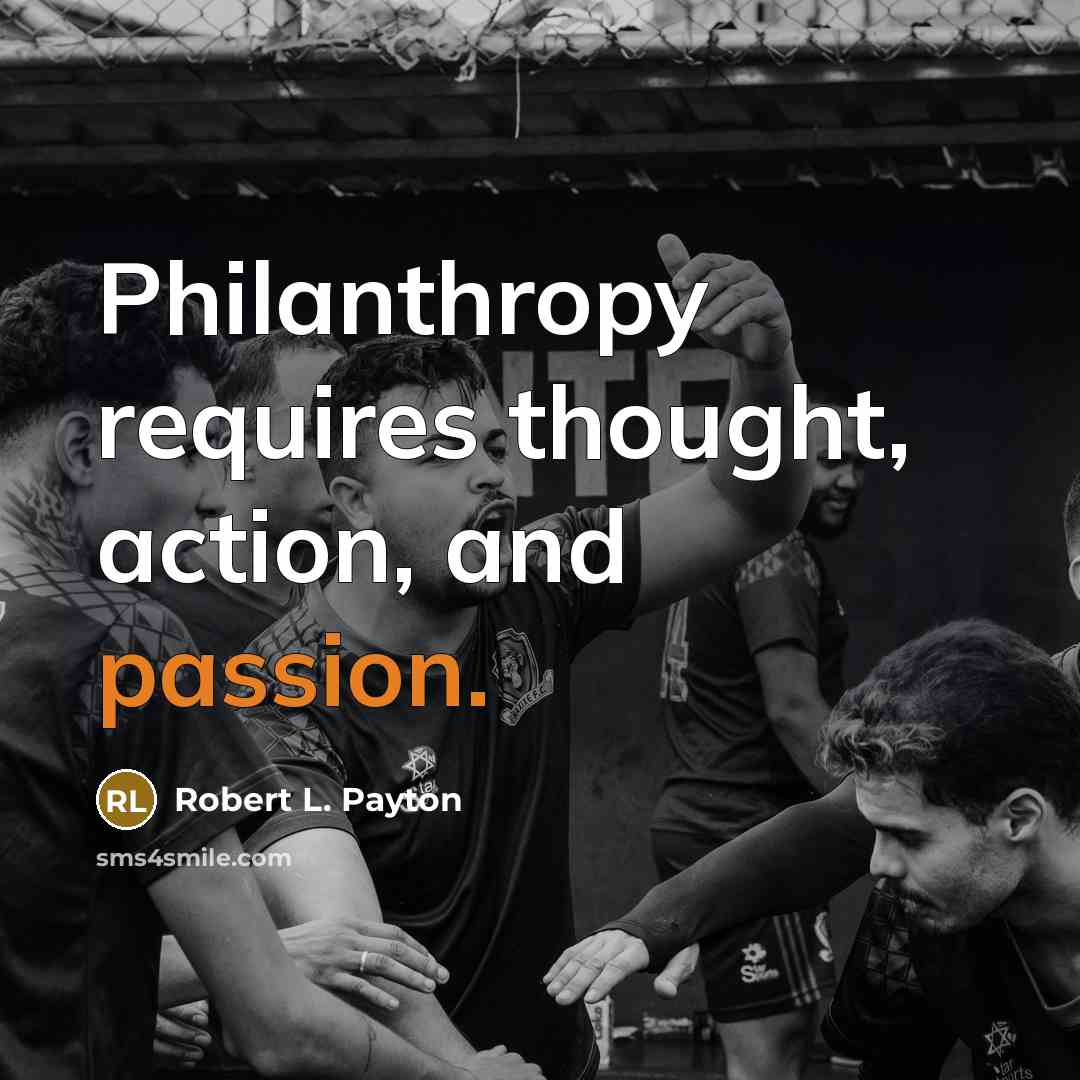 “Philanthropy requires thought, action, and passion.…” quote by Robert L. Payton