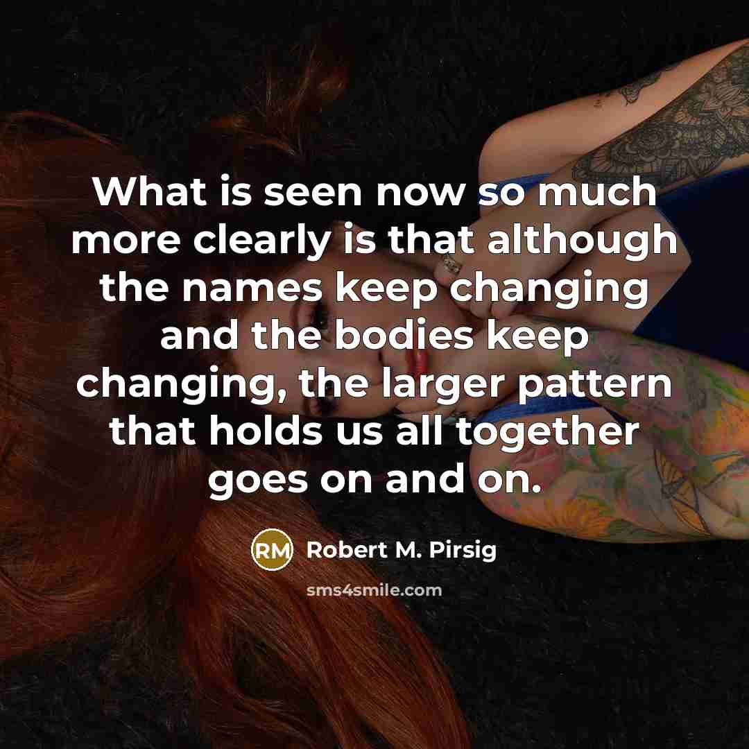 “What is seen now so much more clearly is that…” quote by Robert M. Pirsig
