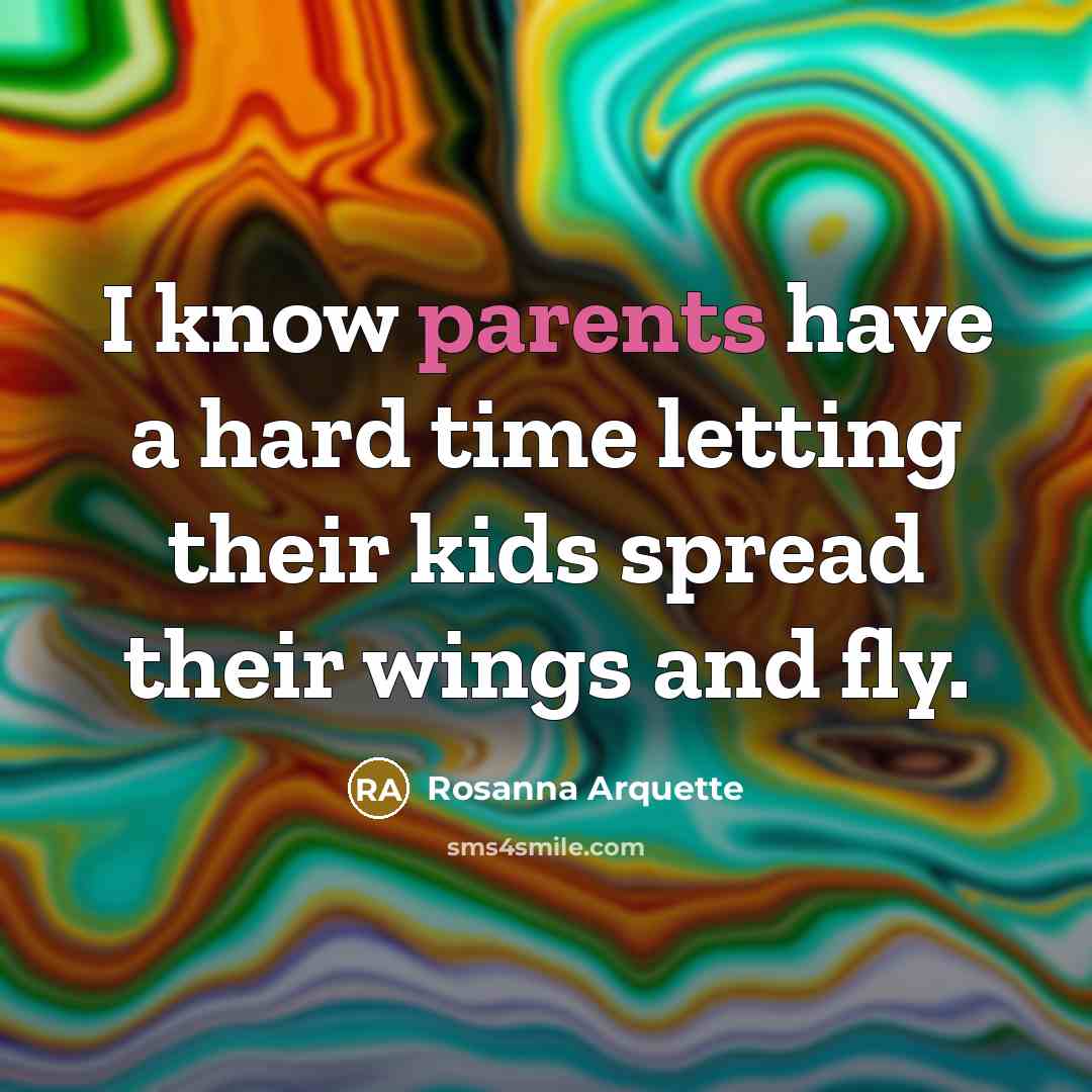 “I know parents have a hard time letting their kids spread their wings and fly.” quote by Rosanna Arquette
