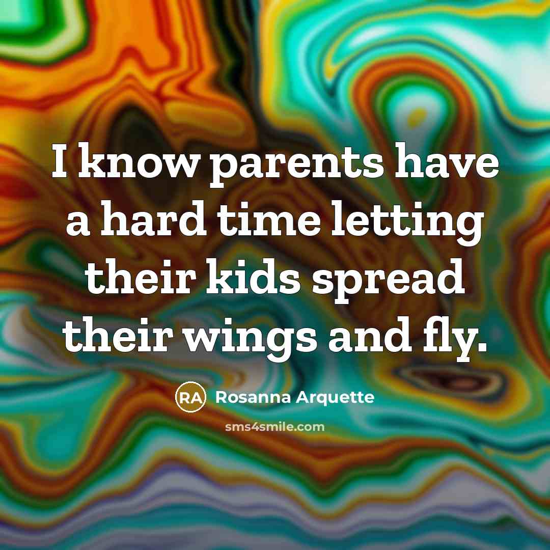 “I know parents have a hard time letting their kids…” quote by Rosanna Arquette