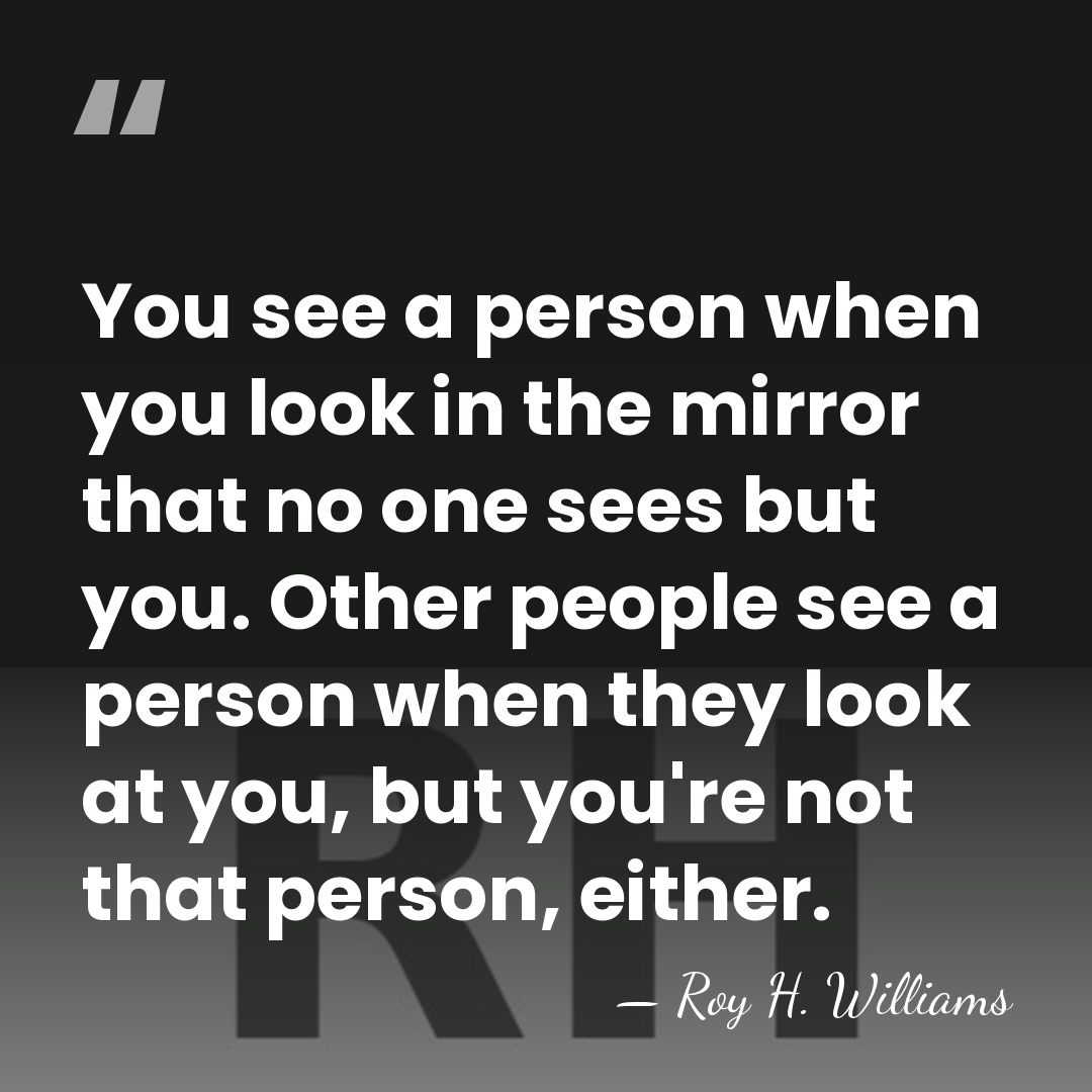 You see a person when you look in the mirror that no&hellip; - Roy H. Williams