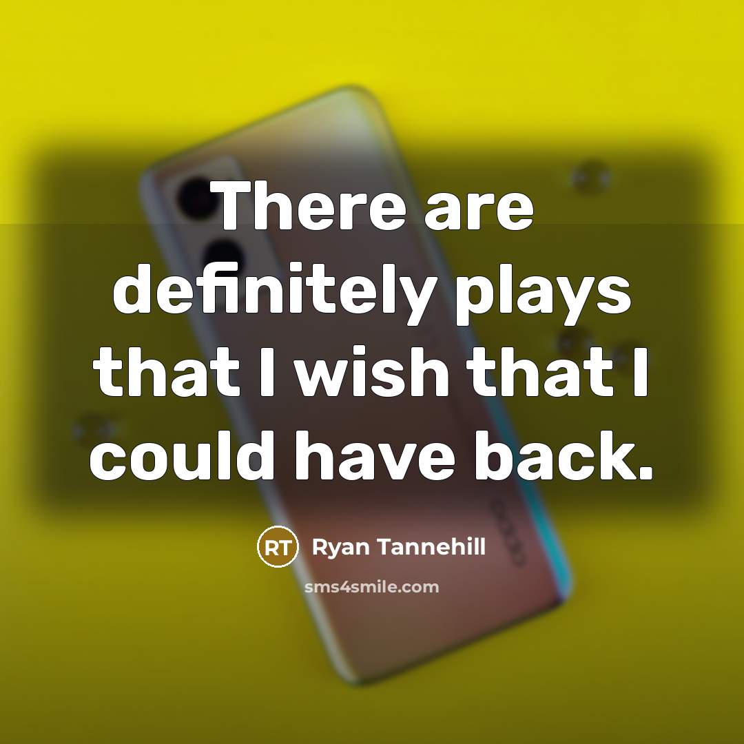 “There are definitely plays that I wish that I could…” quote by Ryan Tannehill