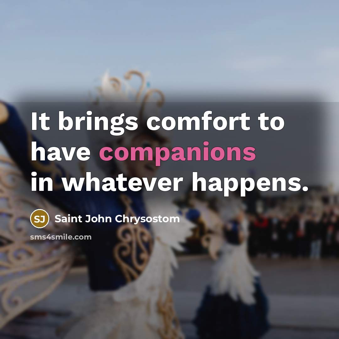 “It brings comfort to have companions in whatever happens.…” quote by Saint John Chrysostom