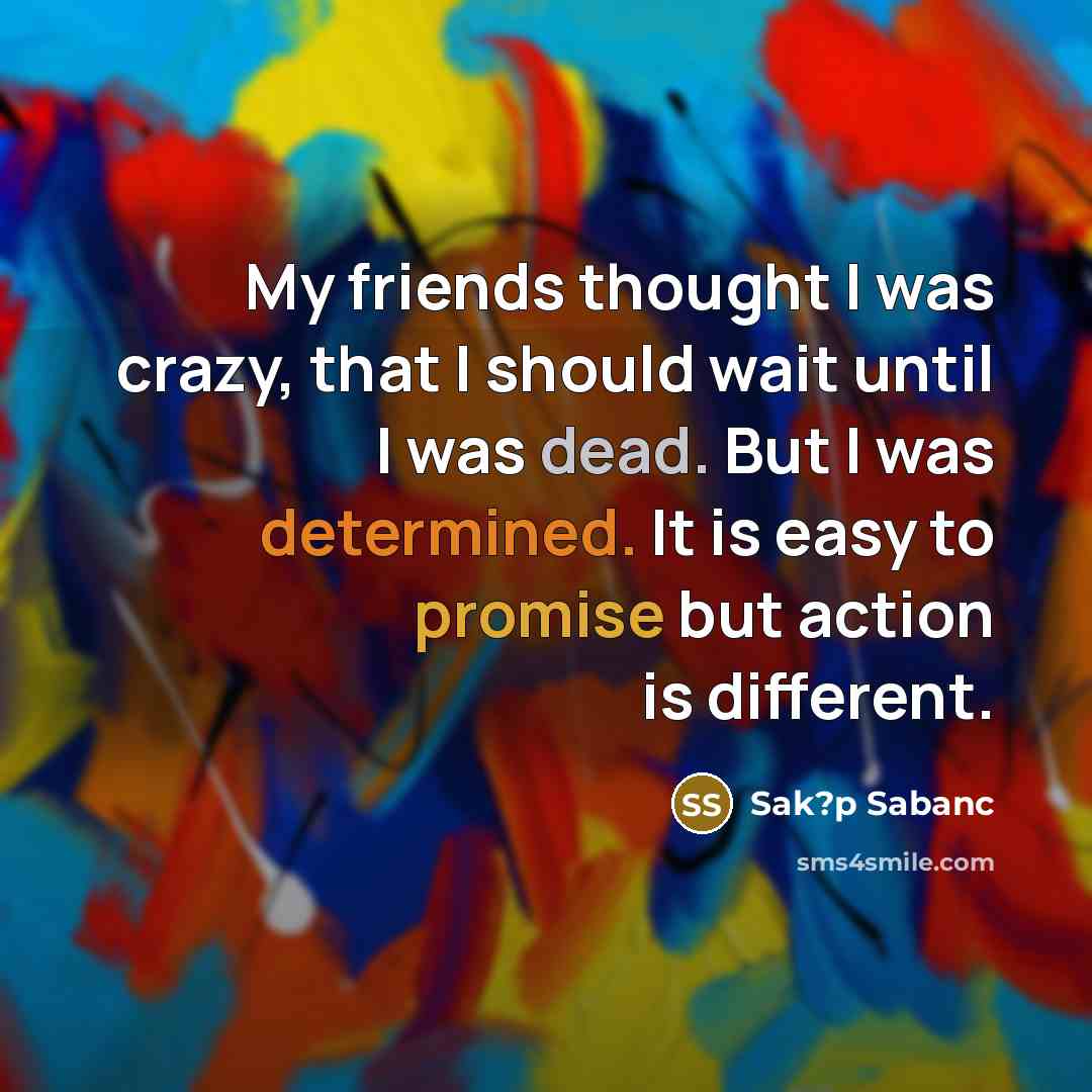 “My friends thought I was crazy, that I should wait…” quote by Sak?p Sabanc