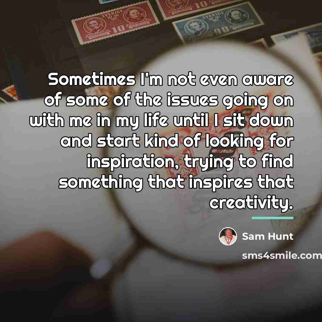 “Sometimes I'm not even aware of some of the issues…” quote by Sam Hunt