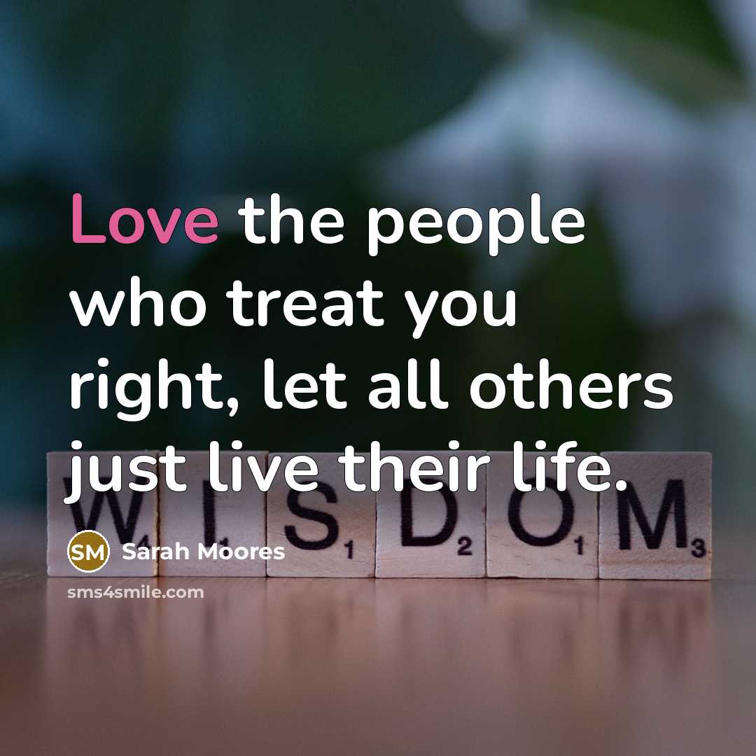 “Love the people who treat you right, let all others…” quote by Sarah Moores