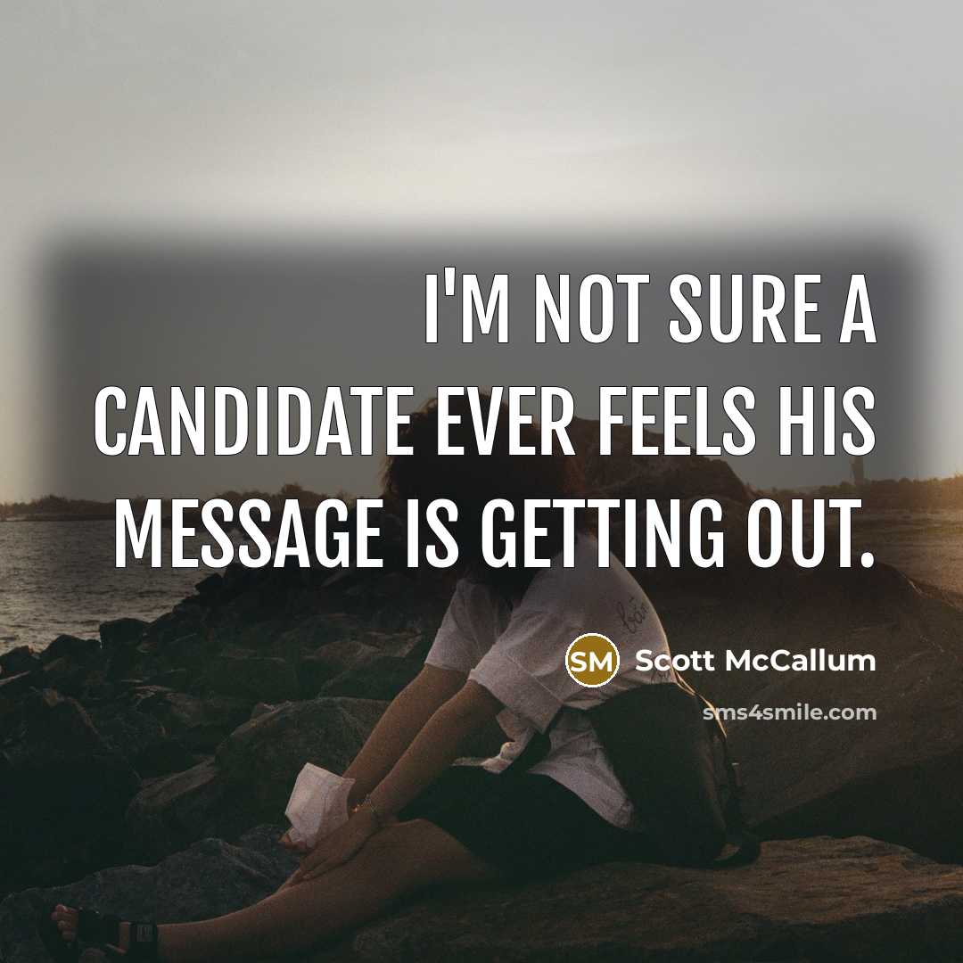 “I'm not sure a candidate ever feels his message is…” quote by Scott McCallum
