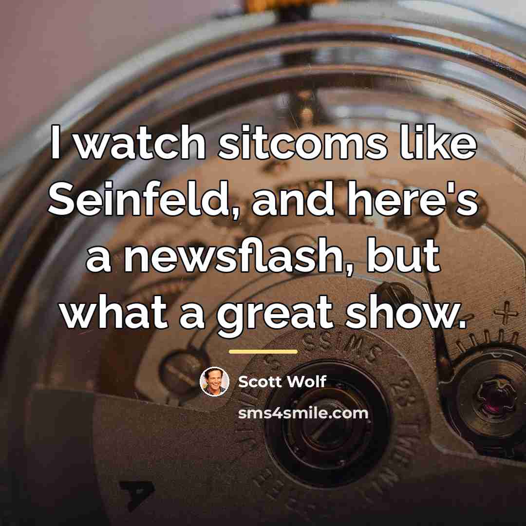 “I watch sitcoms like Seinfeld, and here's a newsflash, but…” quote by Scott Wolf