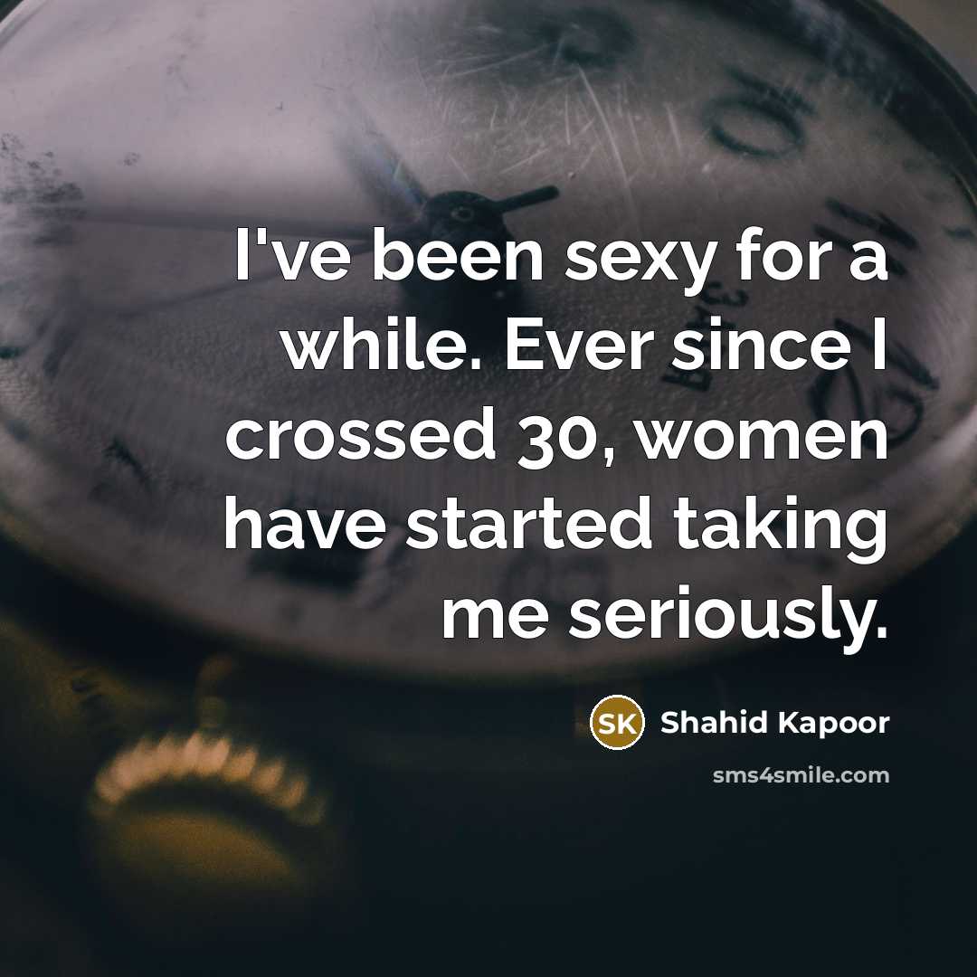 “I've been sexy for a while. Ever since I crossed…” quote by Shahid Kapoor
