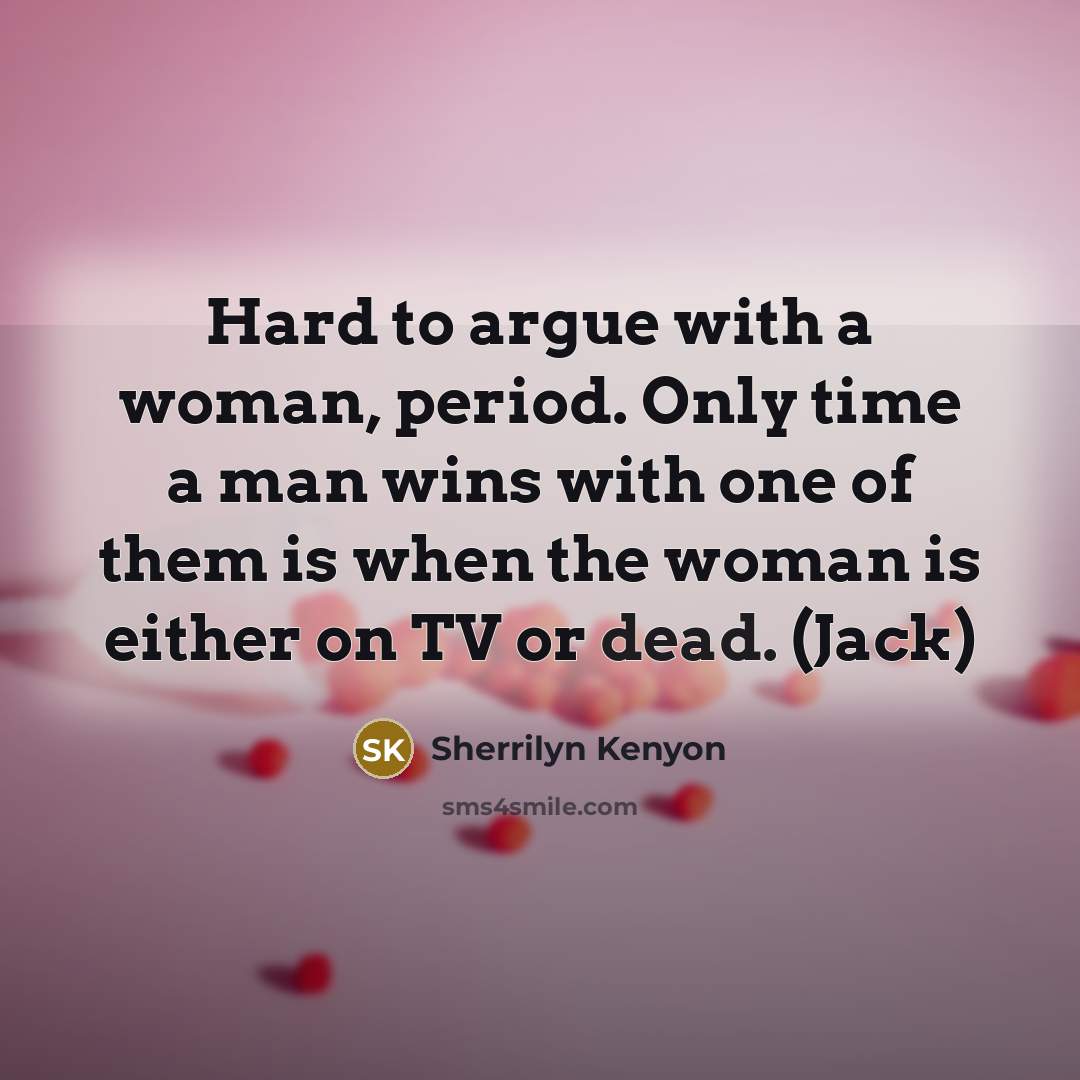 “Hard to argue with a woman, period. Only time a…” quote by Sherrilyn Kenyon
