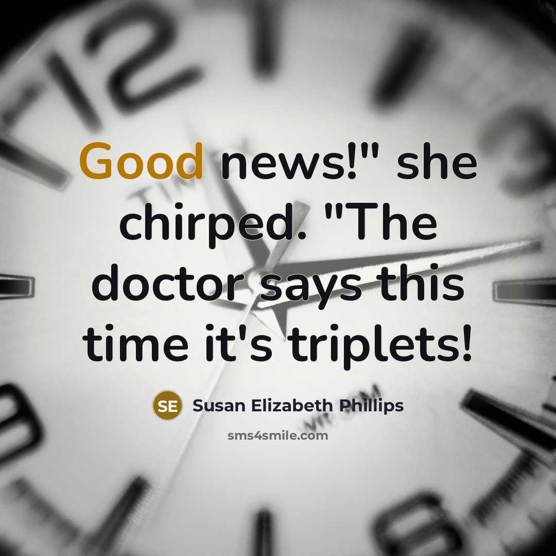 “Good news!" she chirped. "The doctor says this time it's…” quote by Susan Elizabeth Phillips