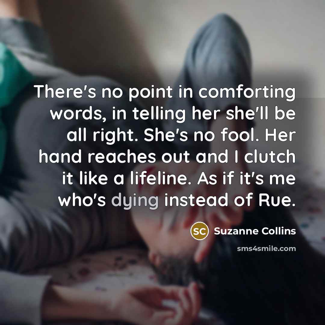 “There's no point in comforting words, in telling her she'll…” quote by Suzanne Collins