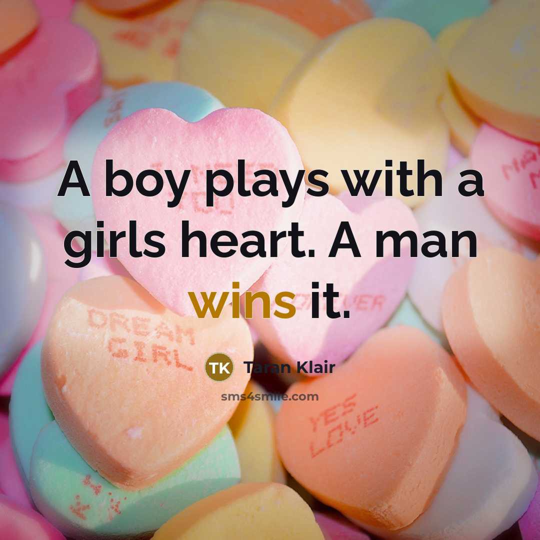 “A boy plays with a girls heart. A man wins it.” quote by Taran Klair