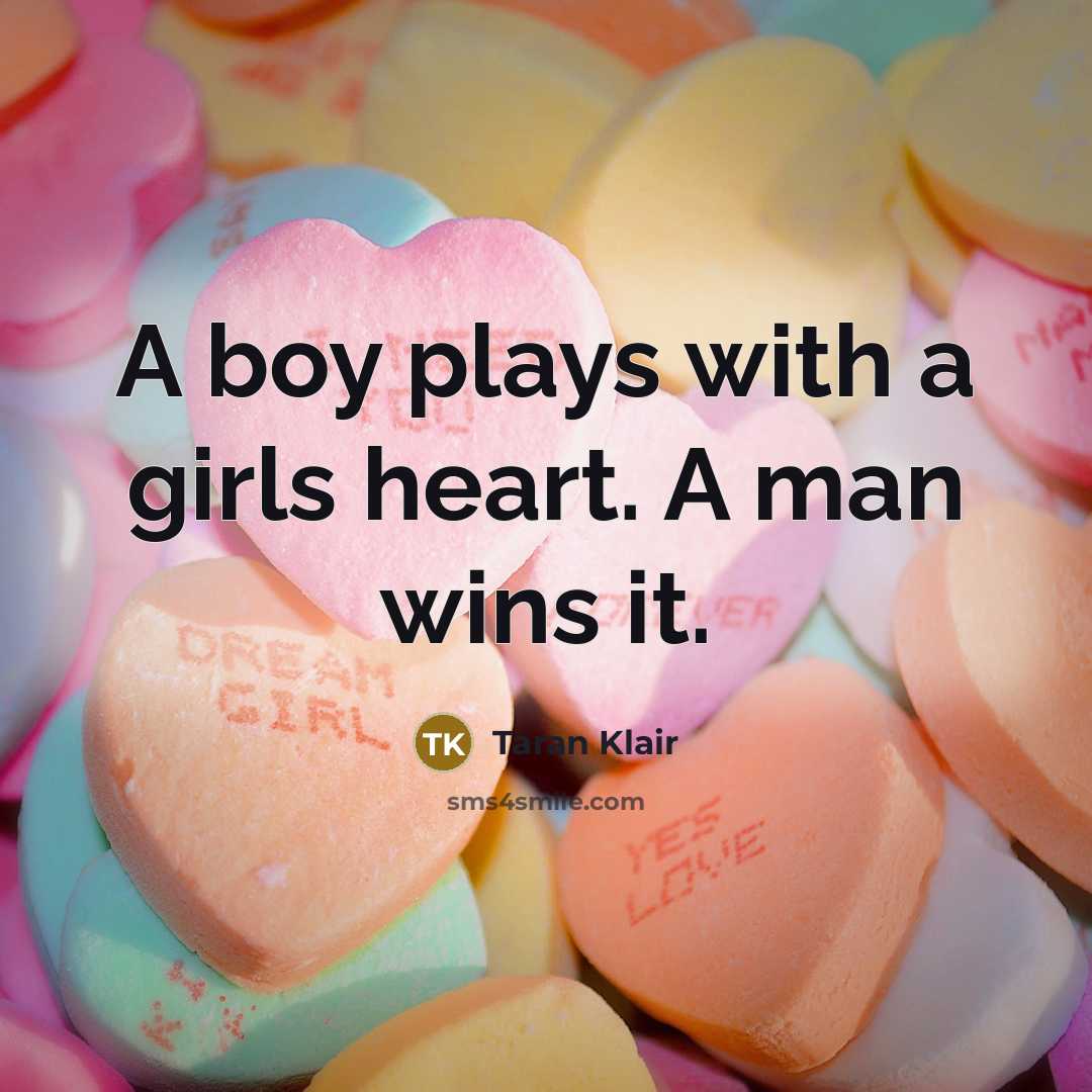 “A boy plays with a girls heart. A man wins it.” quote by Taran Klair