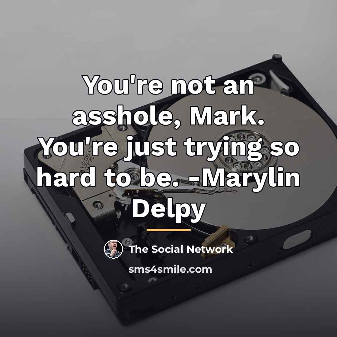 “You're not an asshole, Mark. You're just trying so hard…” quote by The Social Network