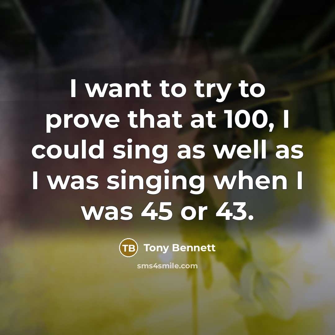 “I want to try to prove that at 100, I…” quote by Tony Bennett