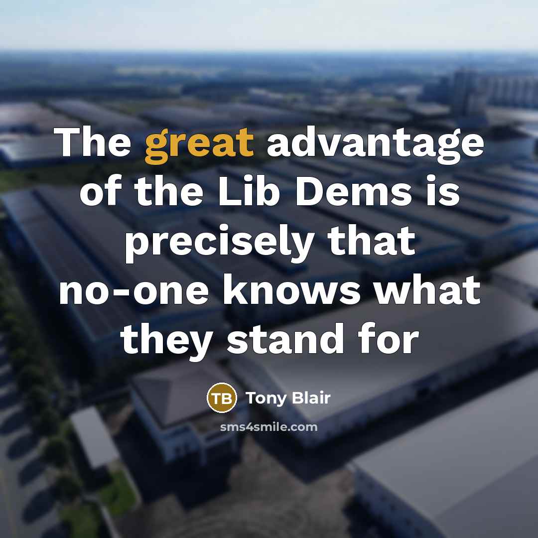 “The great advantage of the Lib Dems is precisely that…” quote by Tony Blair