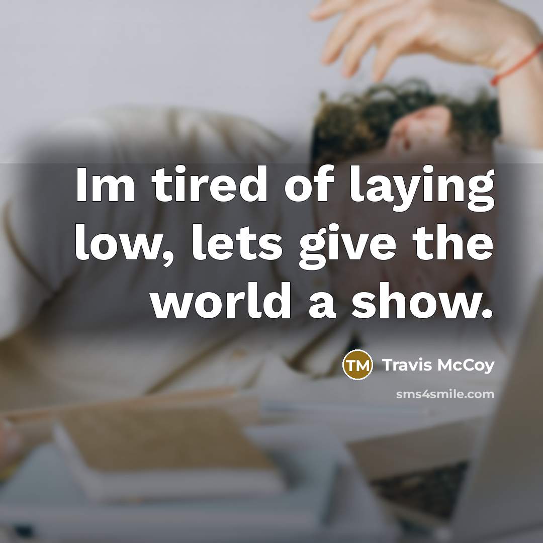 “Im tired of laying low, lets give the world a…” quote by Travis McCoy