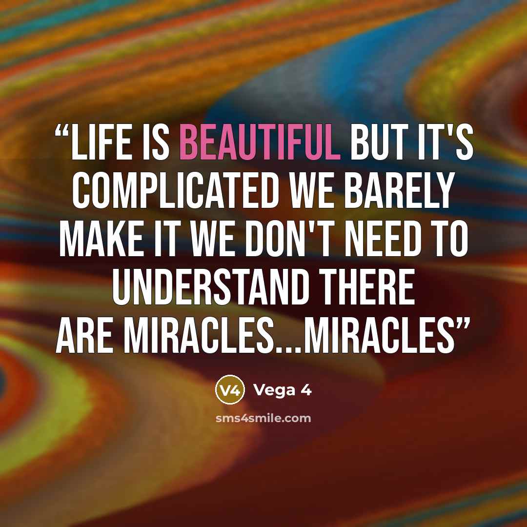 “Life is beautiful But it's complicated We barely make it We don't need to understand There are miracles...miracles” quote by Vega 4