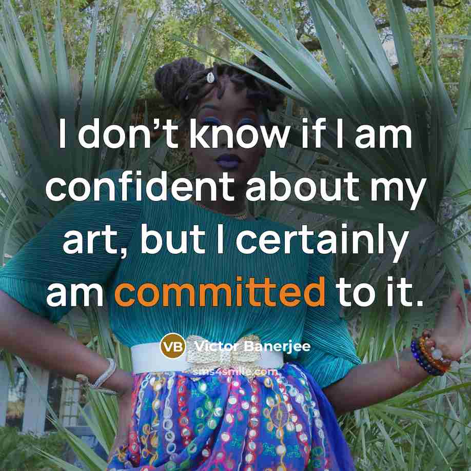 “I don't know if I am confident about my art,…” quote by Victor Banerjee
