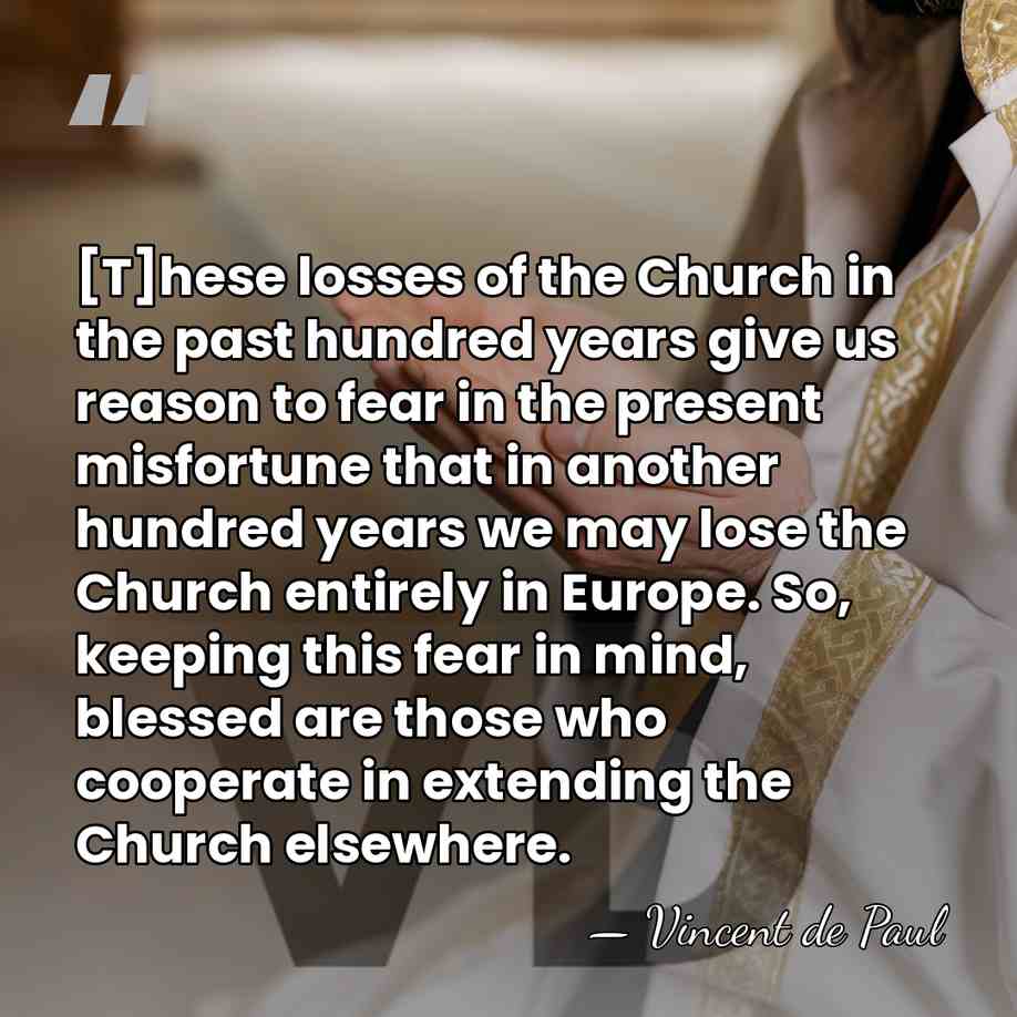 [T]hese losses of the Church in the past hundred years give us&hellip; - Vincent de Paul