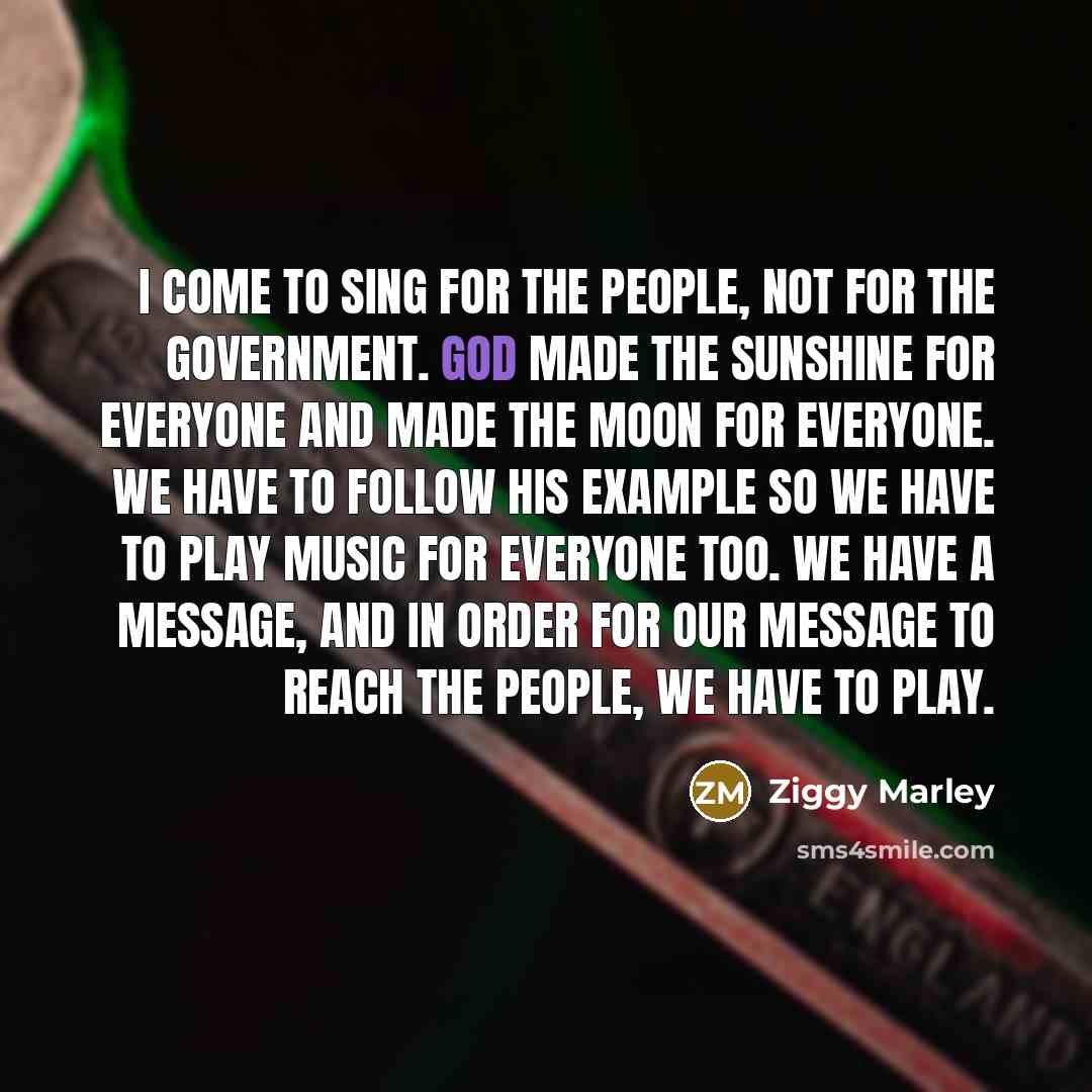 “I come to sing for the people, not for the…” quote by Ziggy Marley