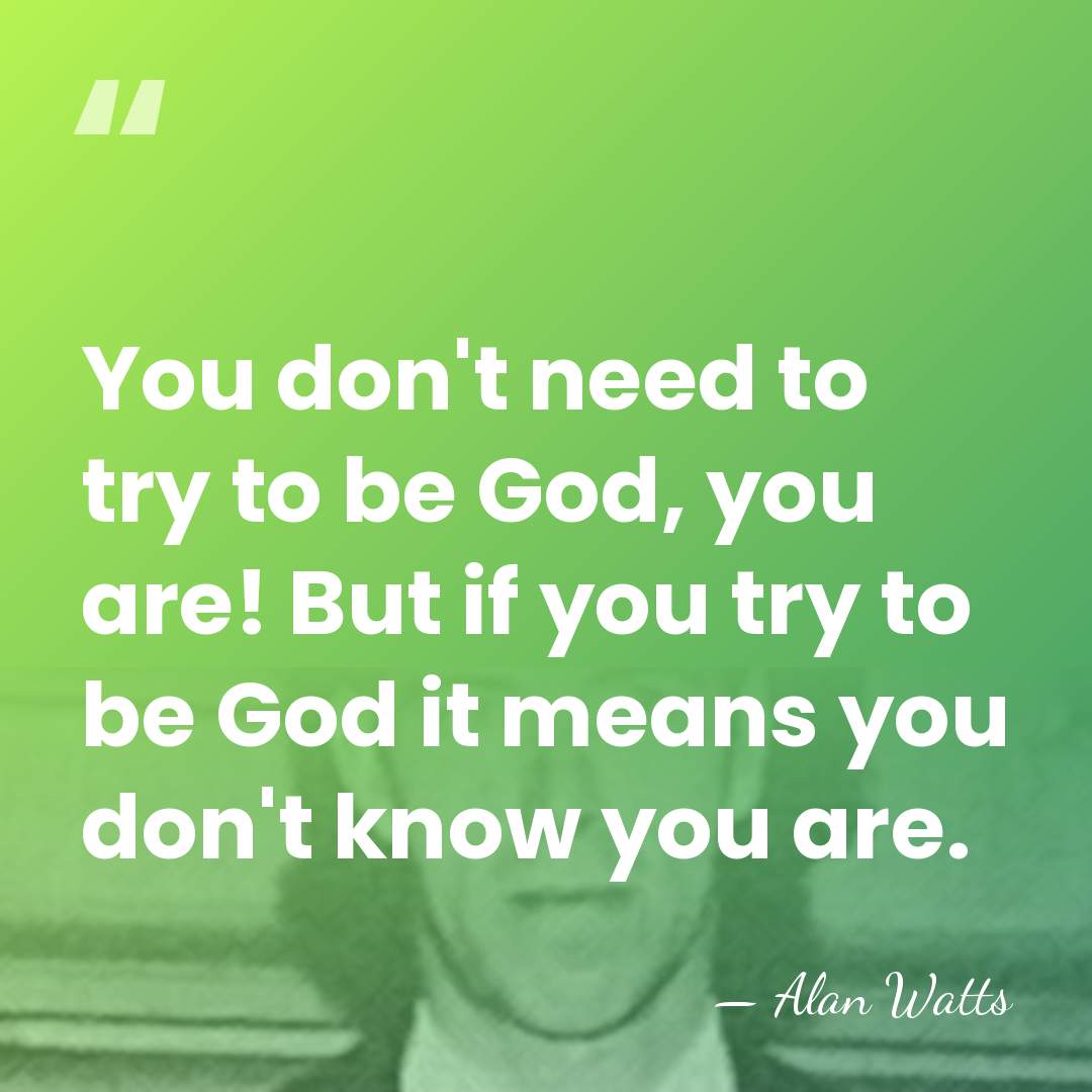 You don't need to try to be God, you are! But if&hellip; - Alan Watts