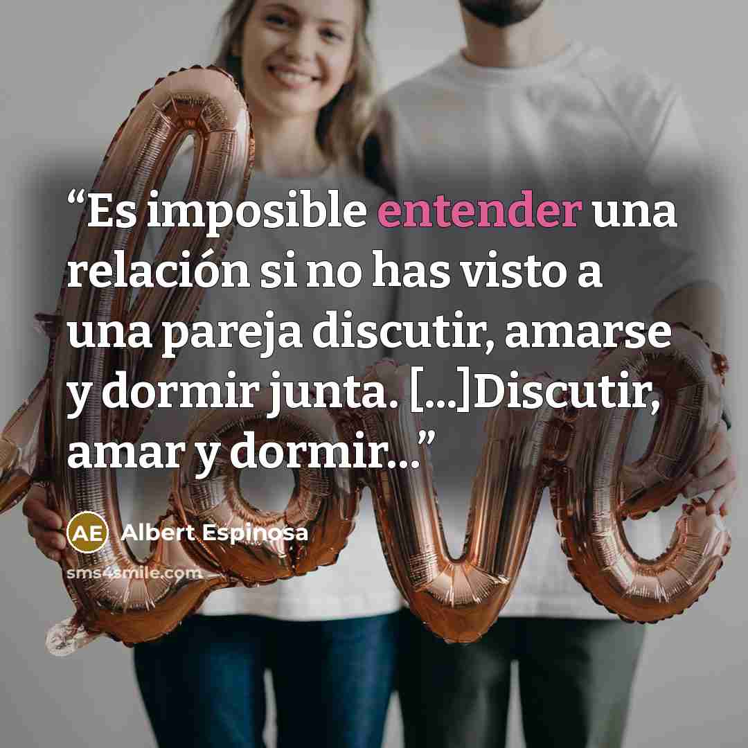 “Es imposible entender una relación si no has visto a una pareja discutir, amarse y dormir junta. [...]Discutir, amar y dormir…” quote by Albert Espinosa