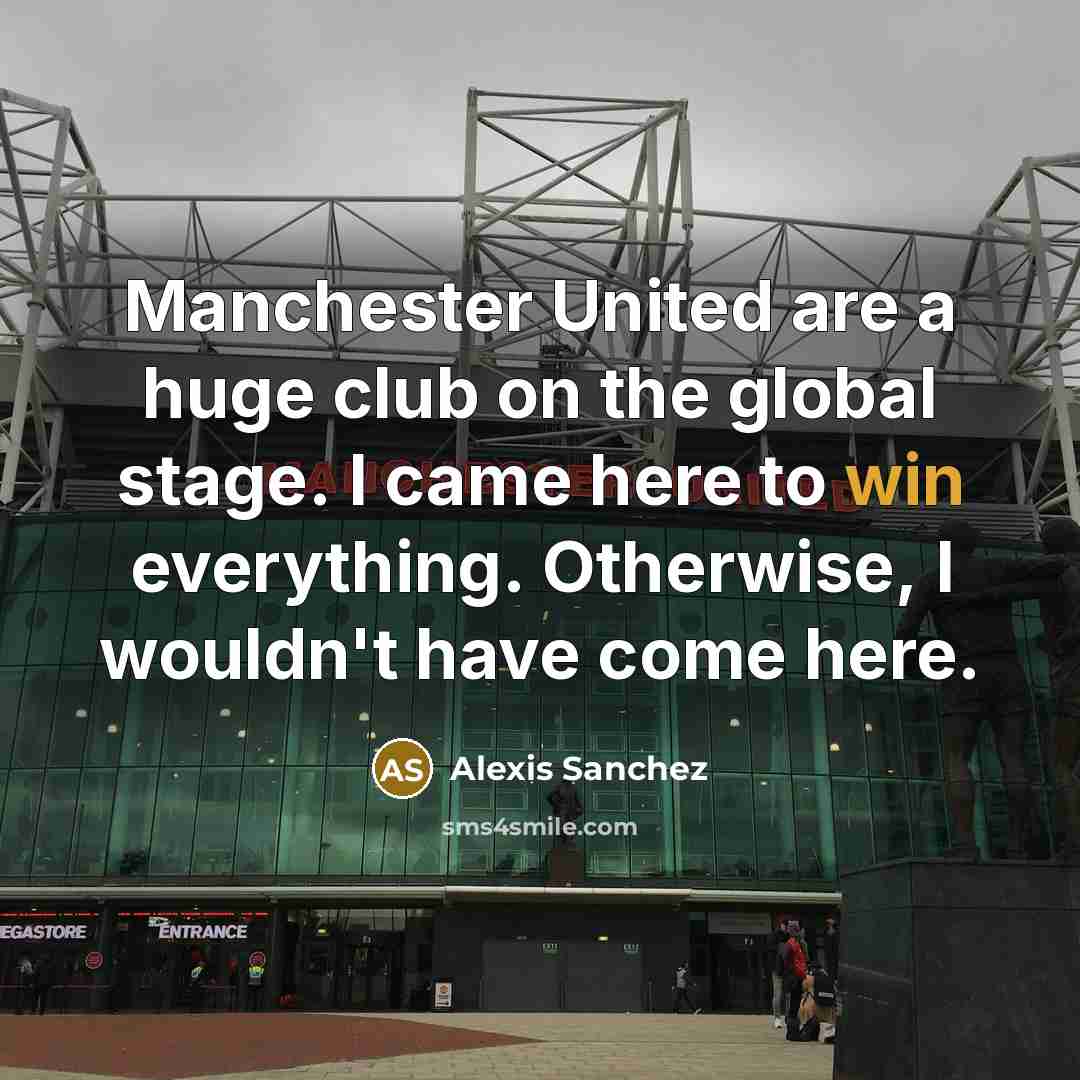 “Manchester United are a huge club on the global stage.…” quote by Alexis Sanchez