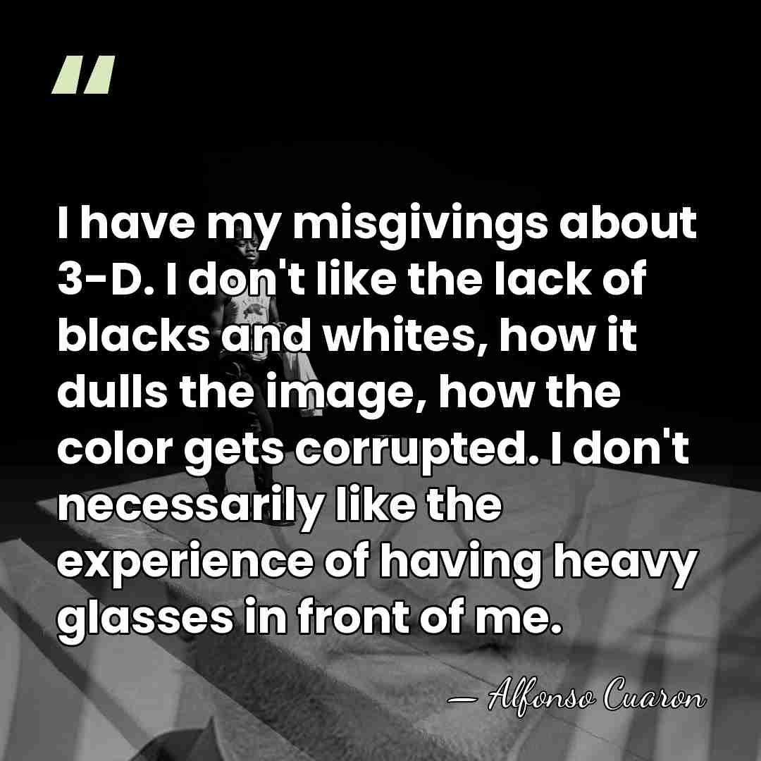 I have my misgivings about 3-D. I don't like the lack of&hellip; - Alfonso Cuaron