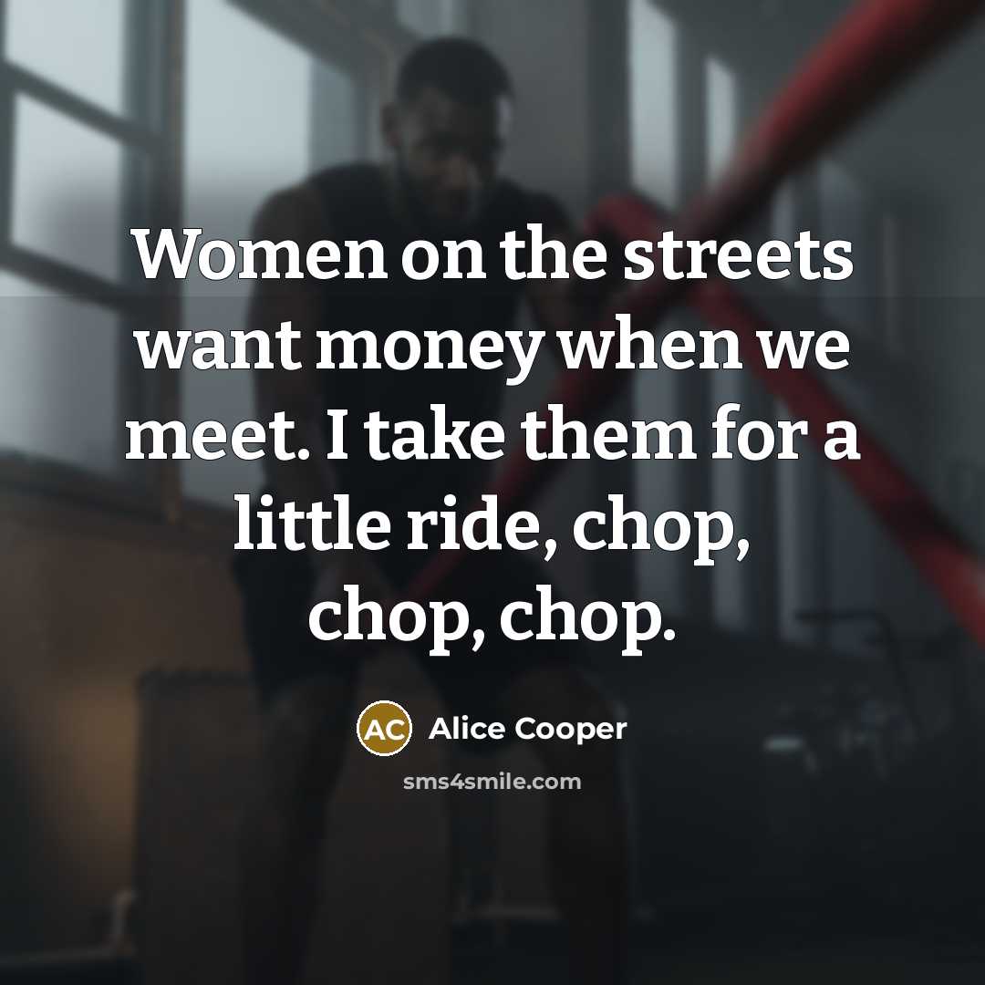 “Women on the streets want money when we meet. I…” quote by Alice Cooper