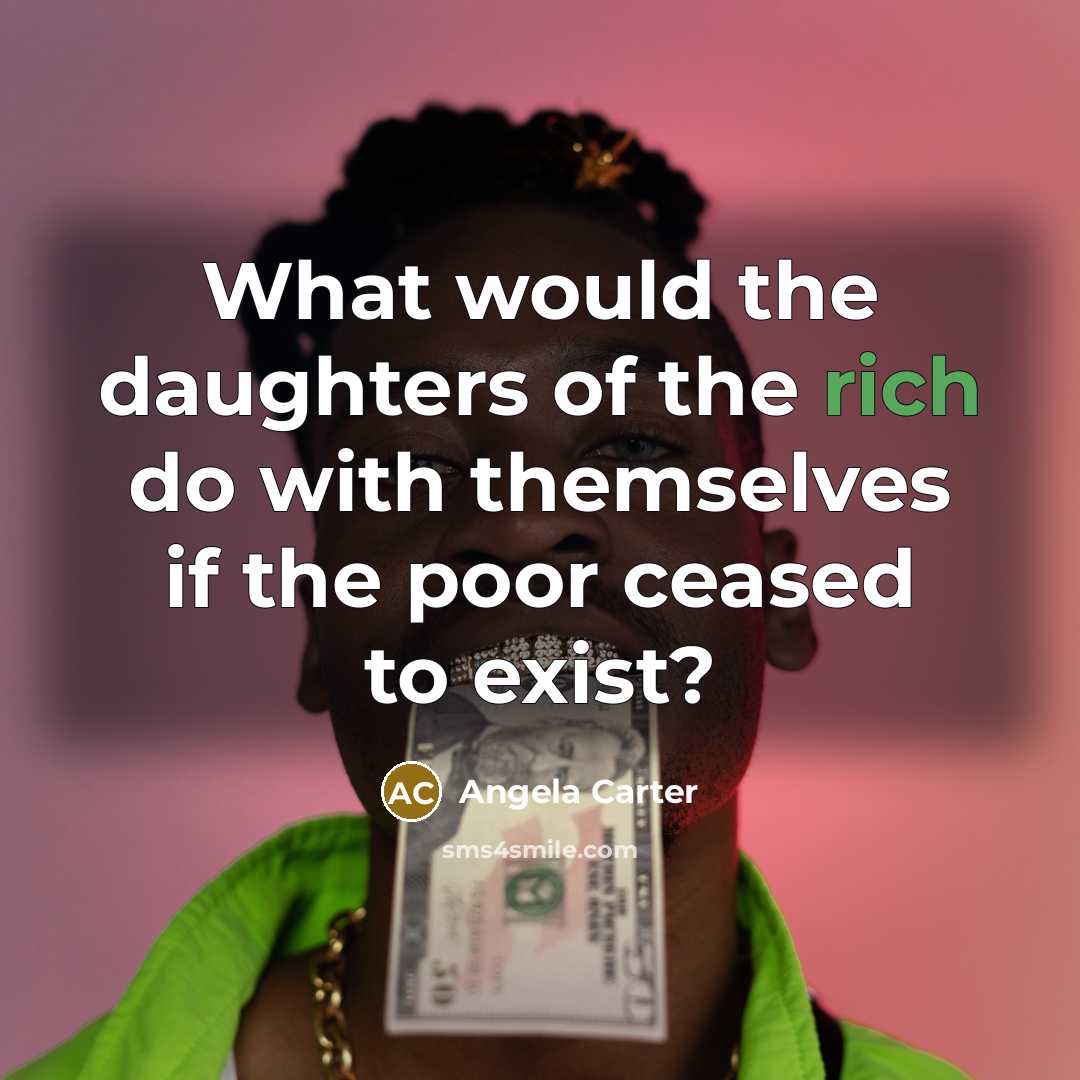 “What would the daughters of the rich do with themselves…” quote by Angela Carter