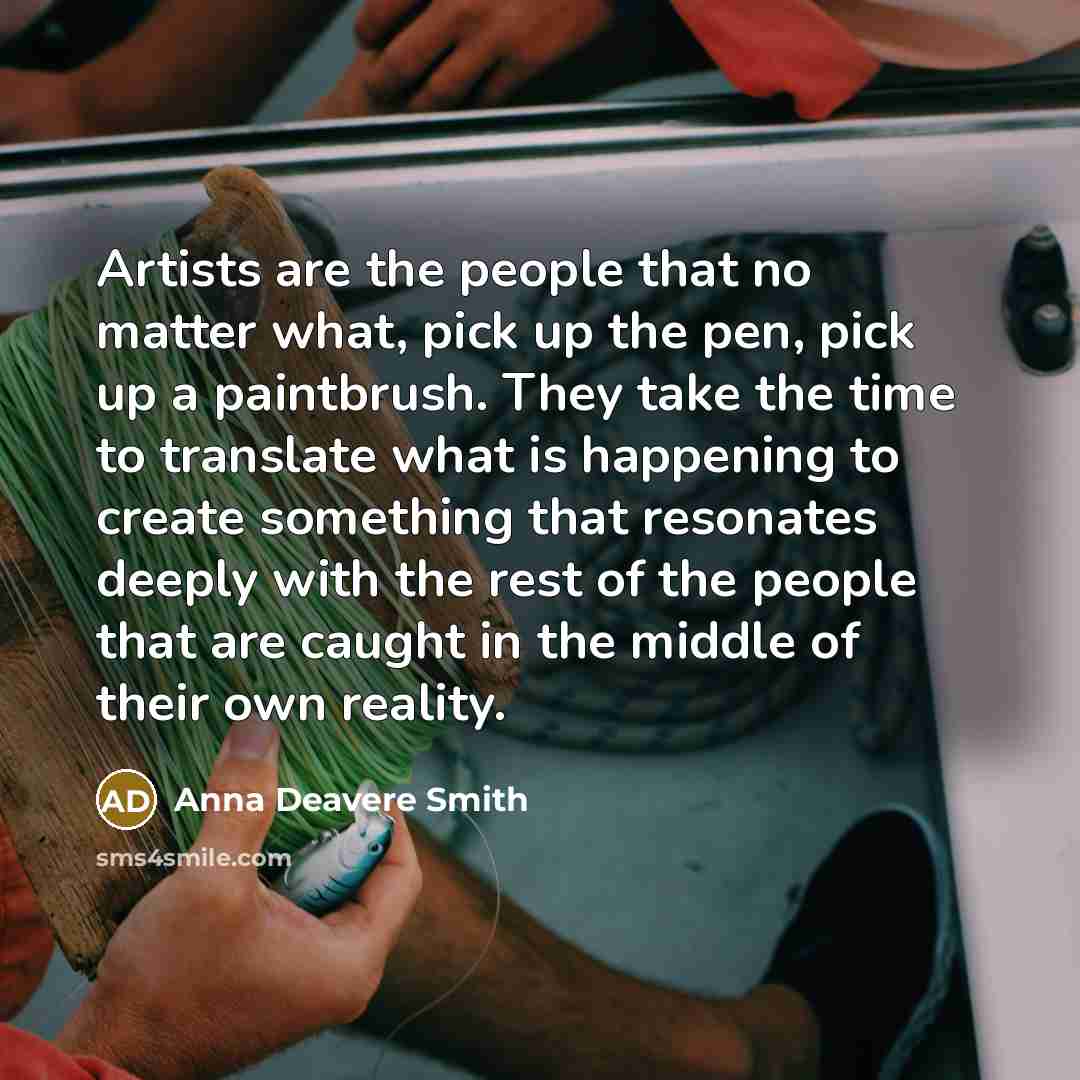 “Artists are the people that no matter what, pick up…” quote by Anna Deavere Smith