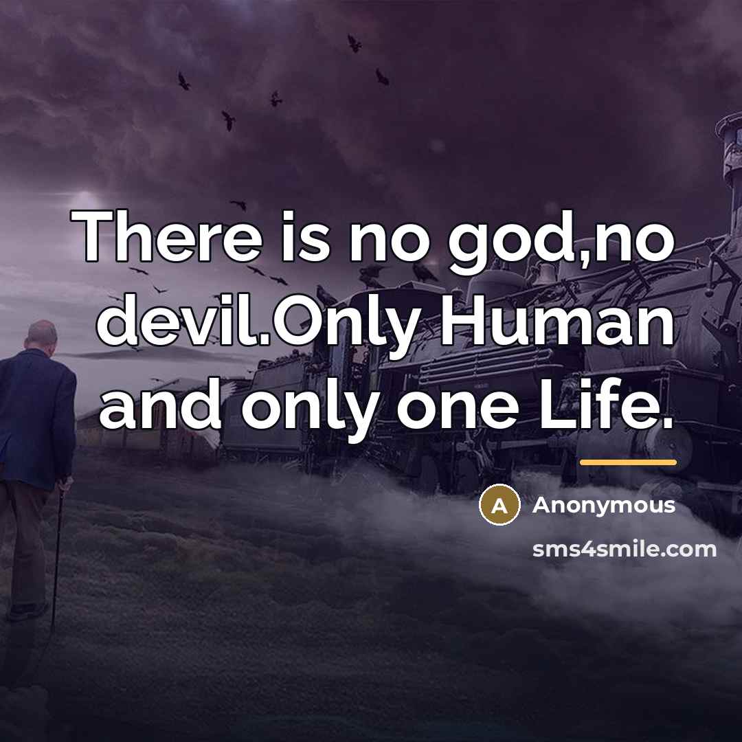 “There is no god,no devil.Only Human and only one Life.…” quote by Anonymous