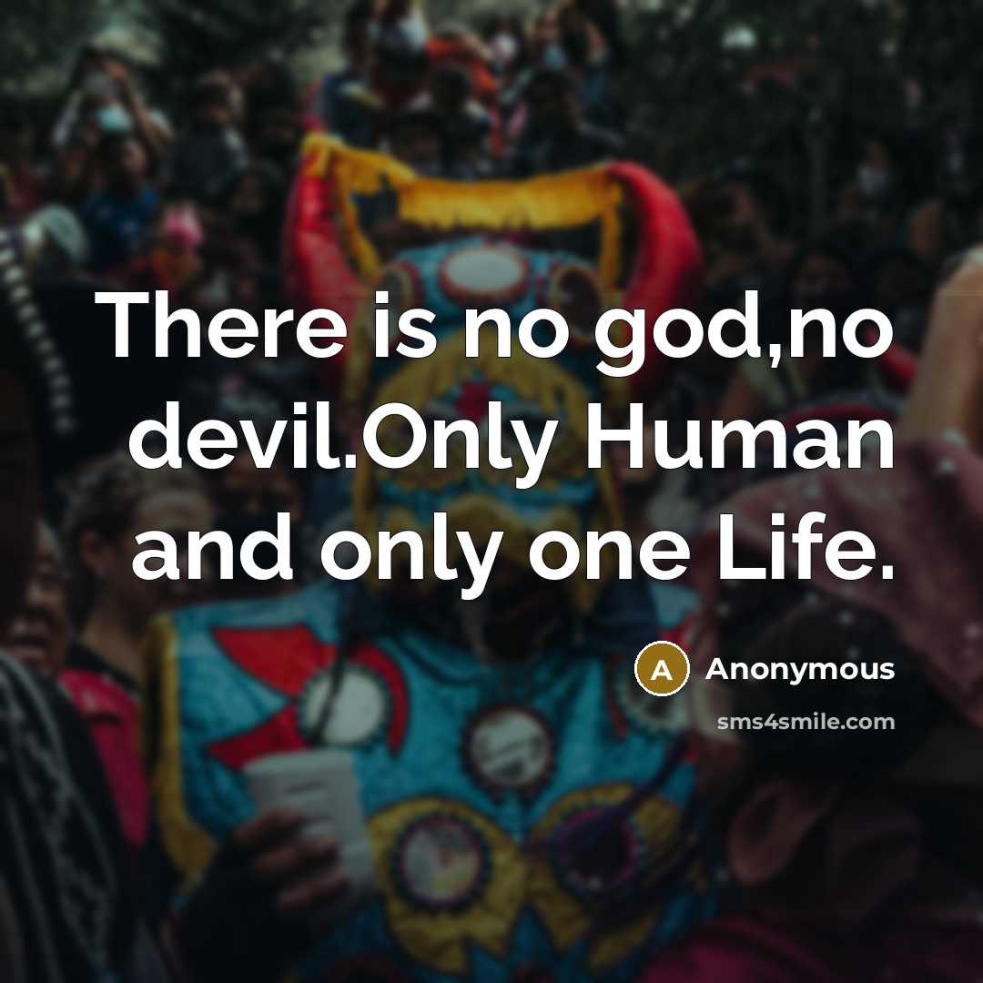 “There is no god,no devil.Only Human and only one Life.” quote by Anonymous