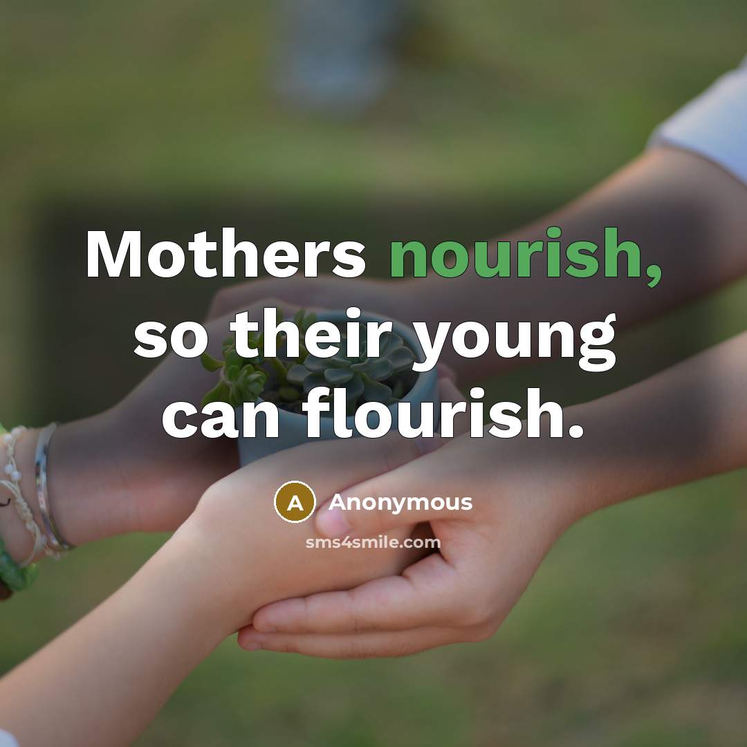 “Mothers nourish, so their young can flourish.…” quote by Anonymous