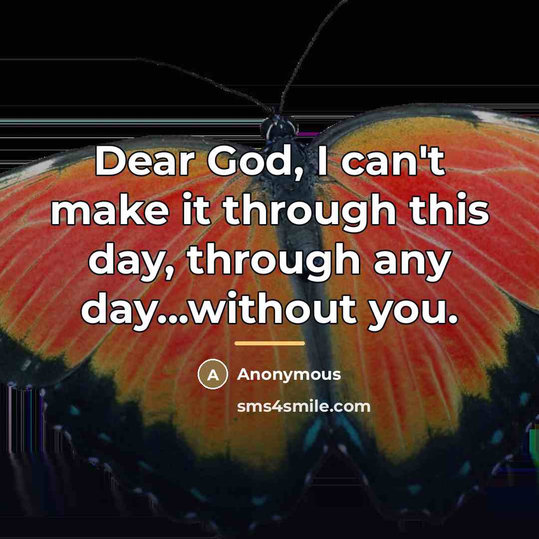 “Dear God, I can't make it through this day, through…” quote by Anonymous