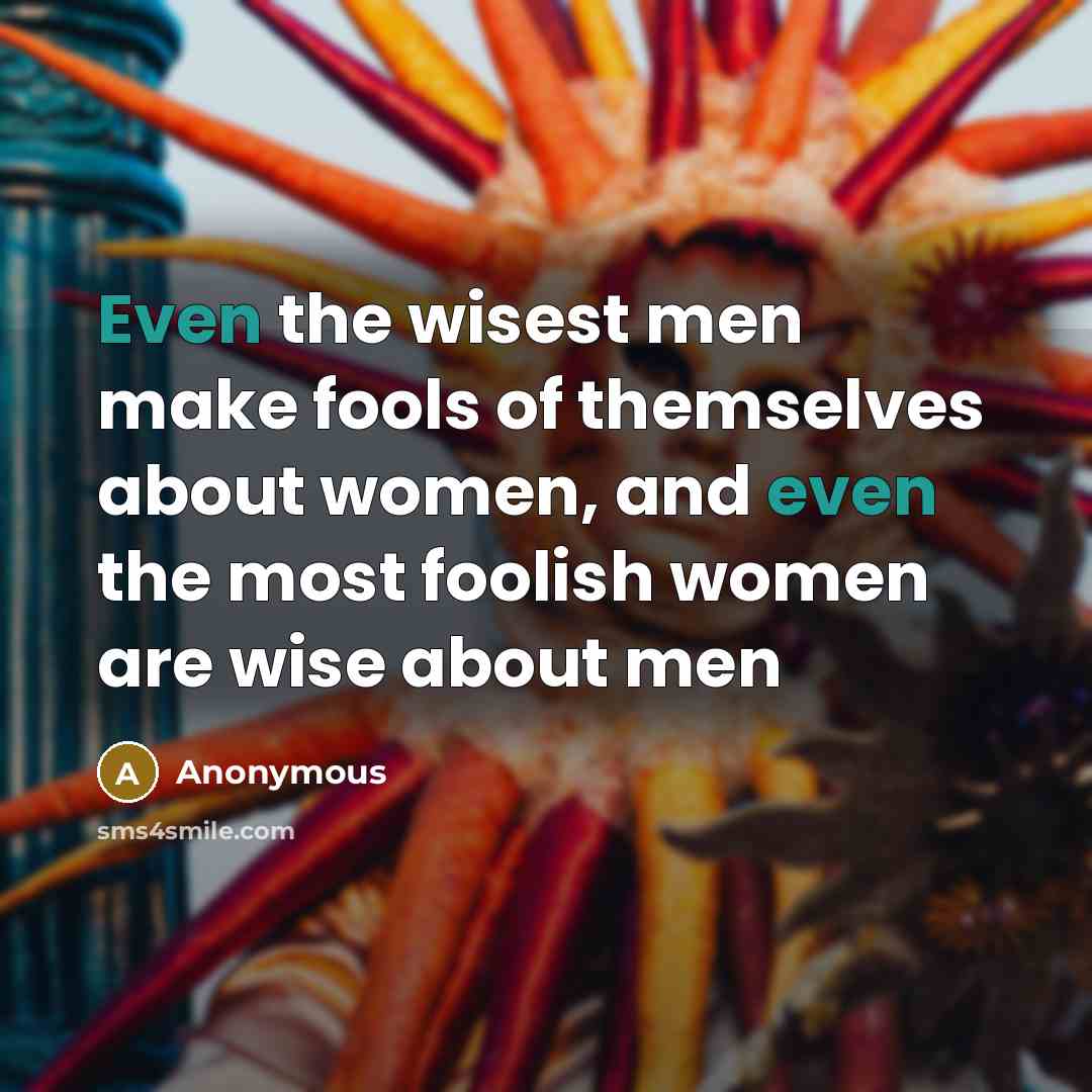 “Even the wisest men make fools of themselves about women,…” quote by Anonymous