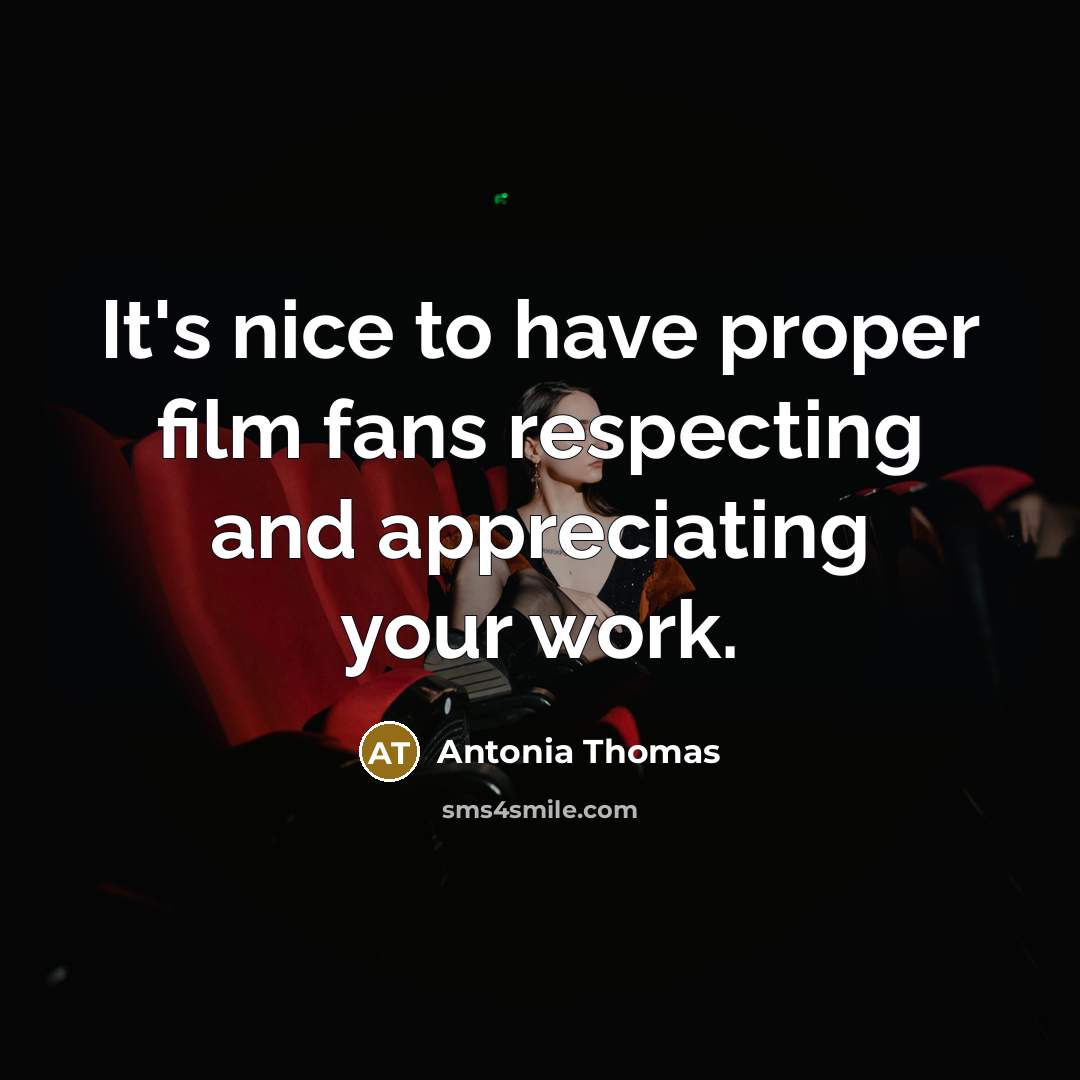 “It's nice to have proper film fans respecting and appreciating…” quote by Antonia Thomas