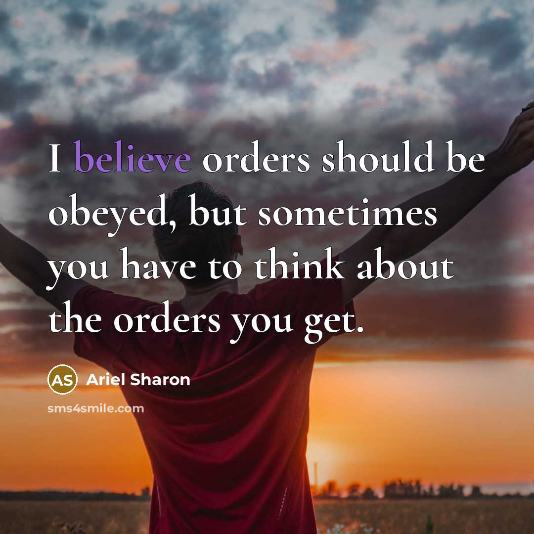 “I believe orders should be obeyed, but sometimes you have…” quote by Ariel Sharon