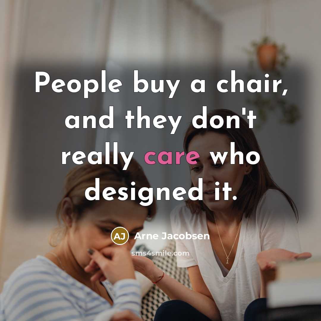 “People buy a chair, and they don't really care who…” quote by Arne Jacobsen