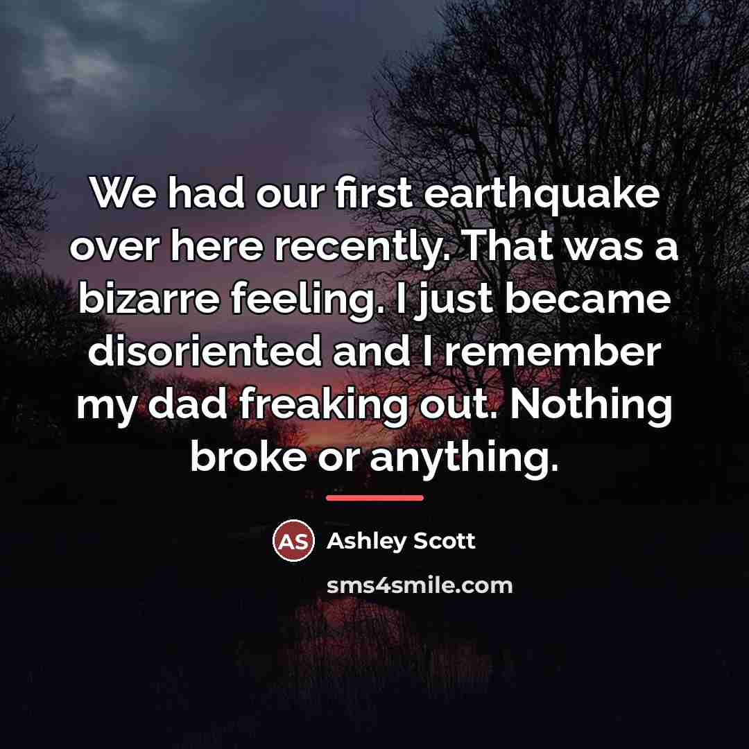 “We had our first earthquake over here recently. That was…” quote by Ashley Scott