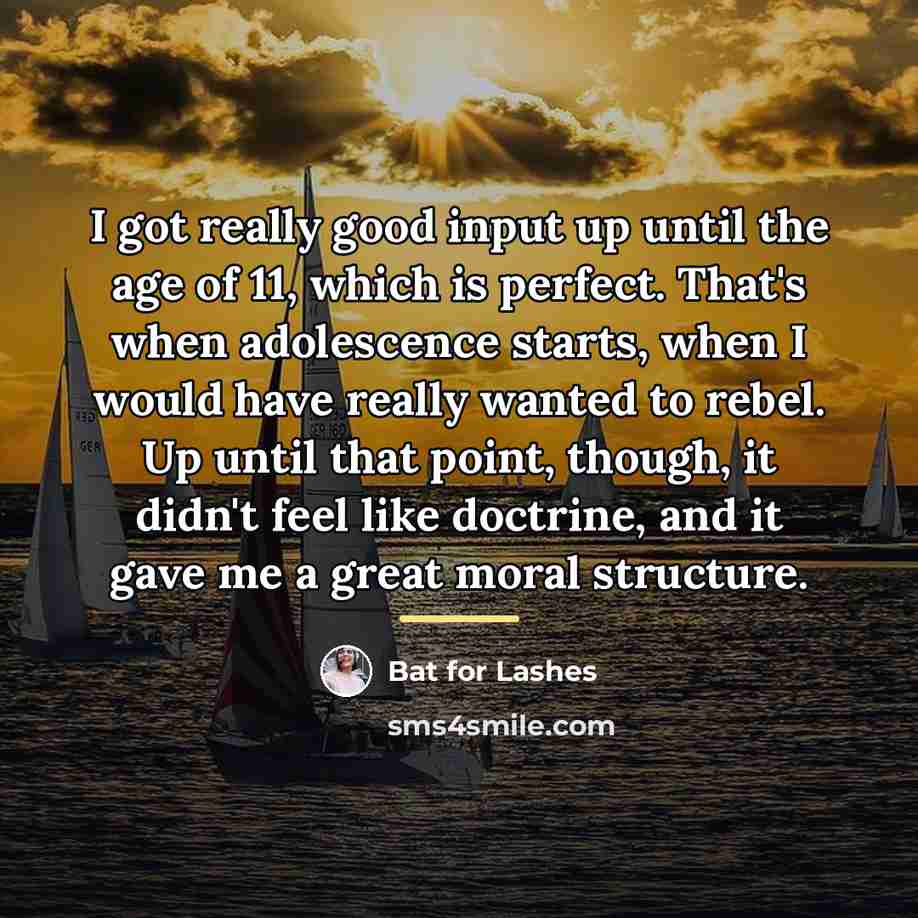 “I got really good input up until the age of…” quote by Bat for Lashes