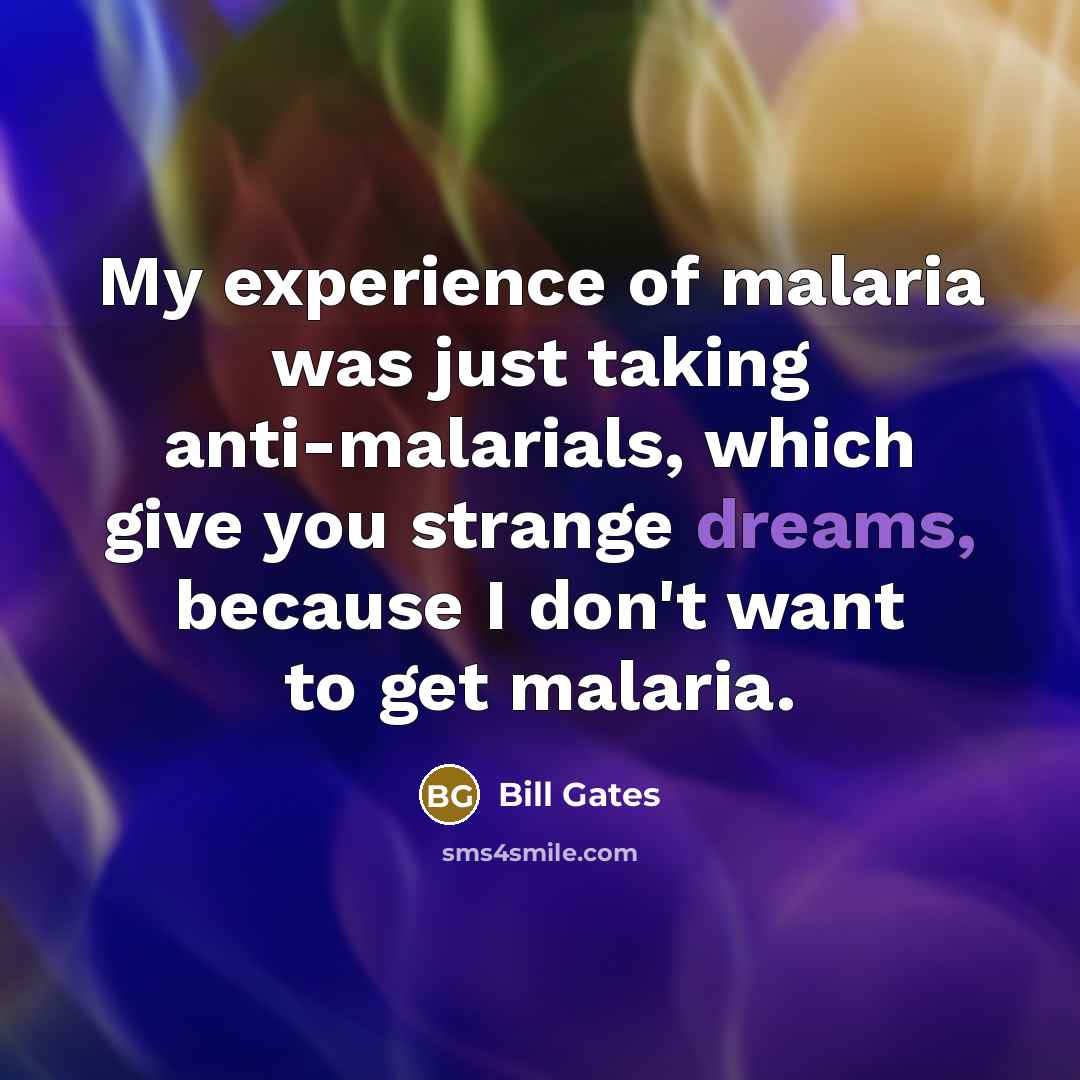 “My experience of malaria was just taking anti-malarials, which give…” quote by Bill Gates