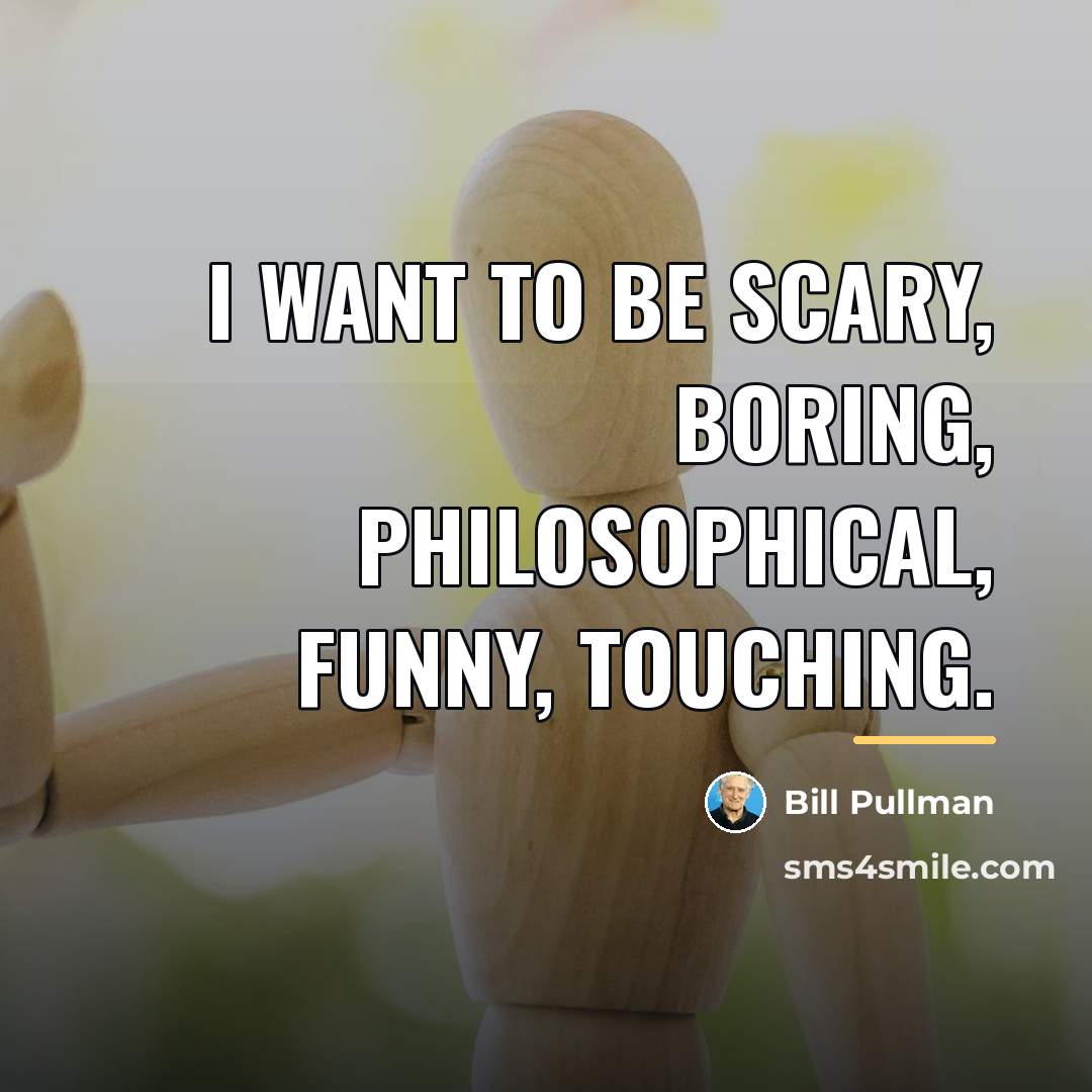 “I want to be scary, boring, philosophical, funny, touching.…” quote by Bill Pullman