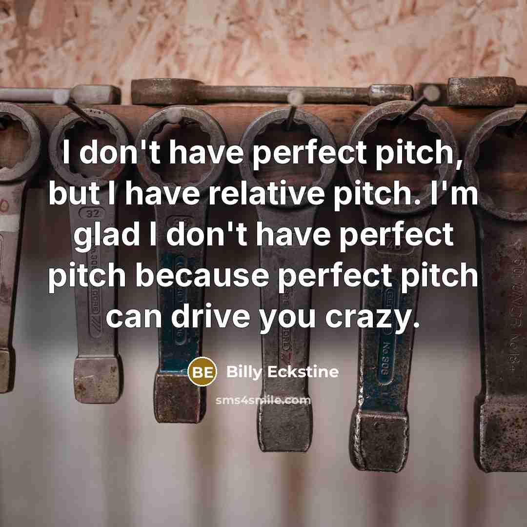 “I don't have perfect pitch, but I have relative pitch.…” quote by Billy Eckstine